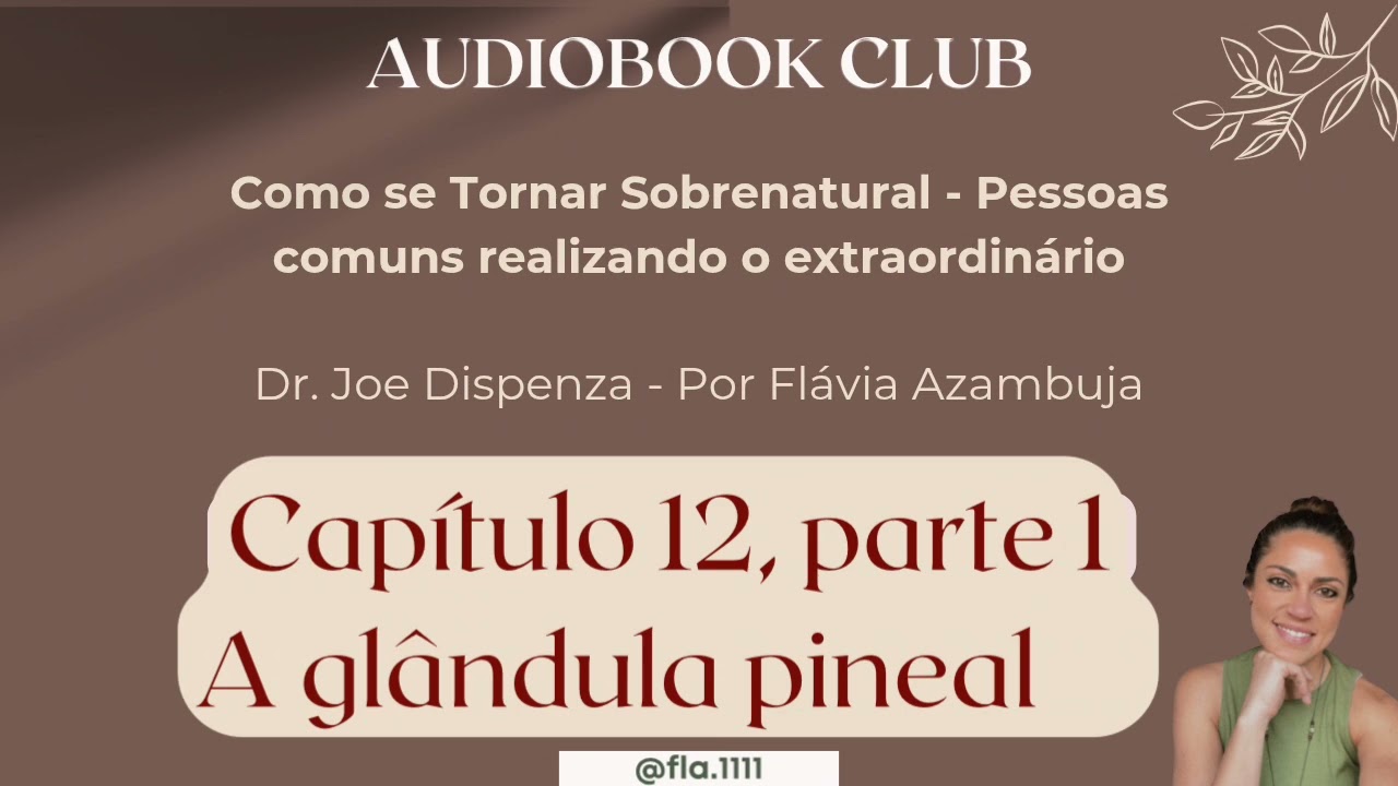 Cap&iacute;tulo 12, parte 1 - Como se tornar sobrenatural | Dr. Joe Dispenza | Por Fl&aacute;via Azambuja