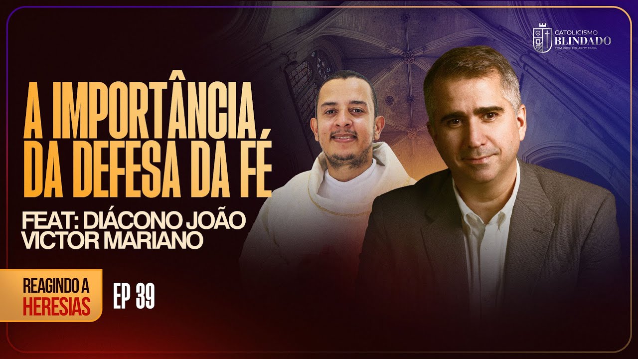 A Importância da Defesa da Fé | Com o Diác. João Victor Mariano | Reagindo a heresias - Ep. 39
