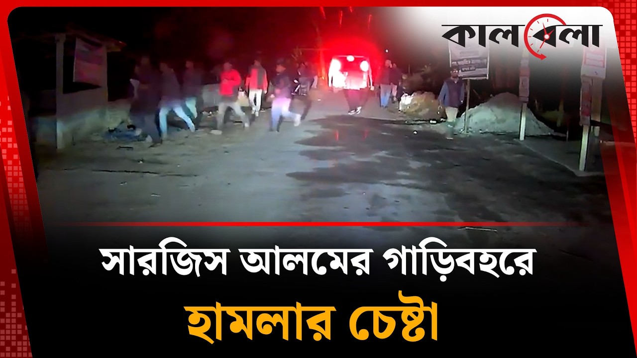 সারজিস আলমের গাড়িবহরে হা'ম'লা'র চেষ্টা | Sarjis Alam | Kalbela