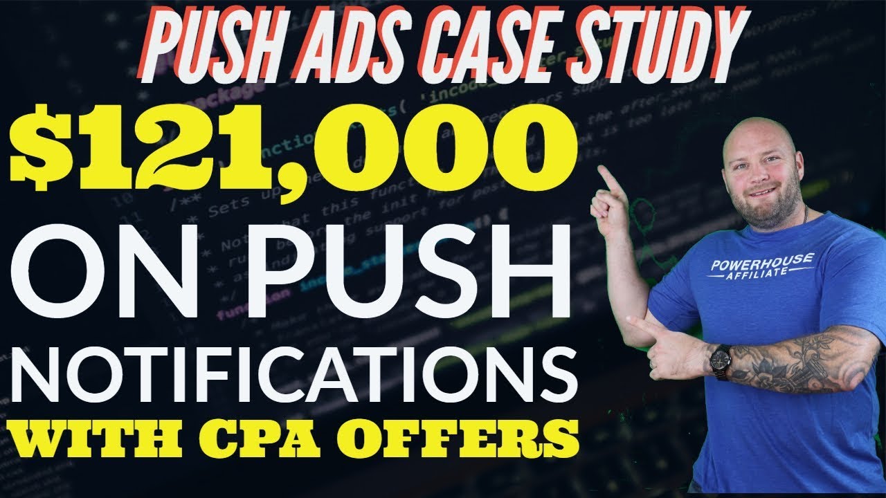 Case Study - $120,000 on Push Notification Ads to CPA Affiliate Offers