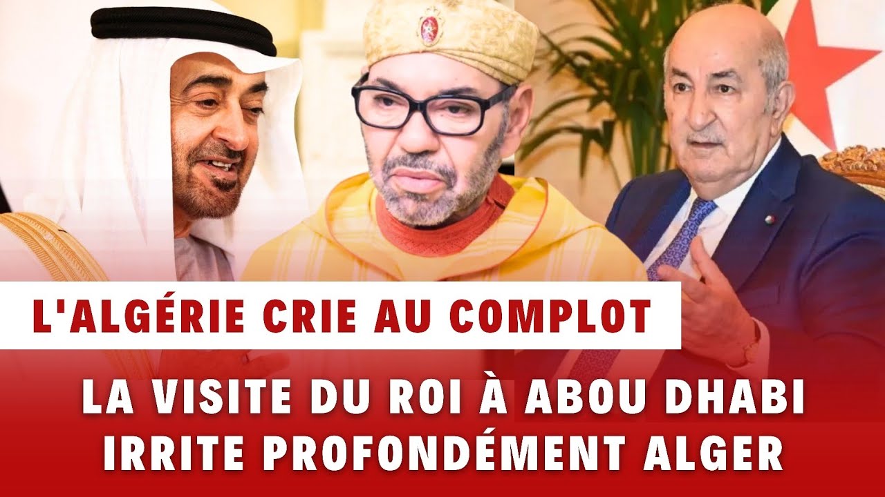 La visite du Roi Mohammed VI &agrave; Abou Dhabi irrite l'Alg&eacute;rie et invente un complot