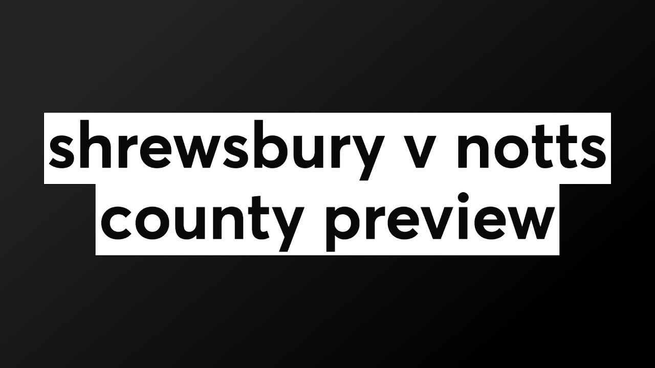 shrewsbury v notts county preview