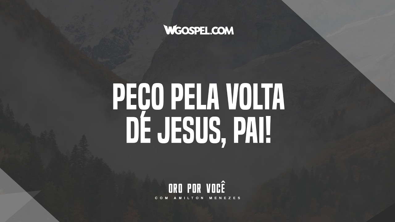 [Oração do Dia] Peço pela volta de Jesus, Pai!