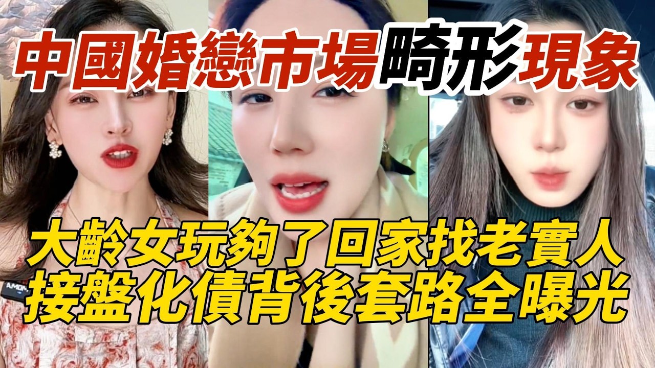 中國婚戀市場畸形現象｜大齡女玩夠了回家找老實人｜接盤化債背後套路全曝光