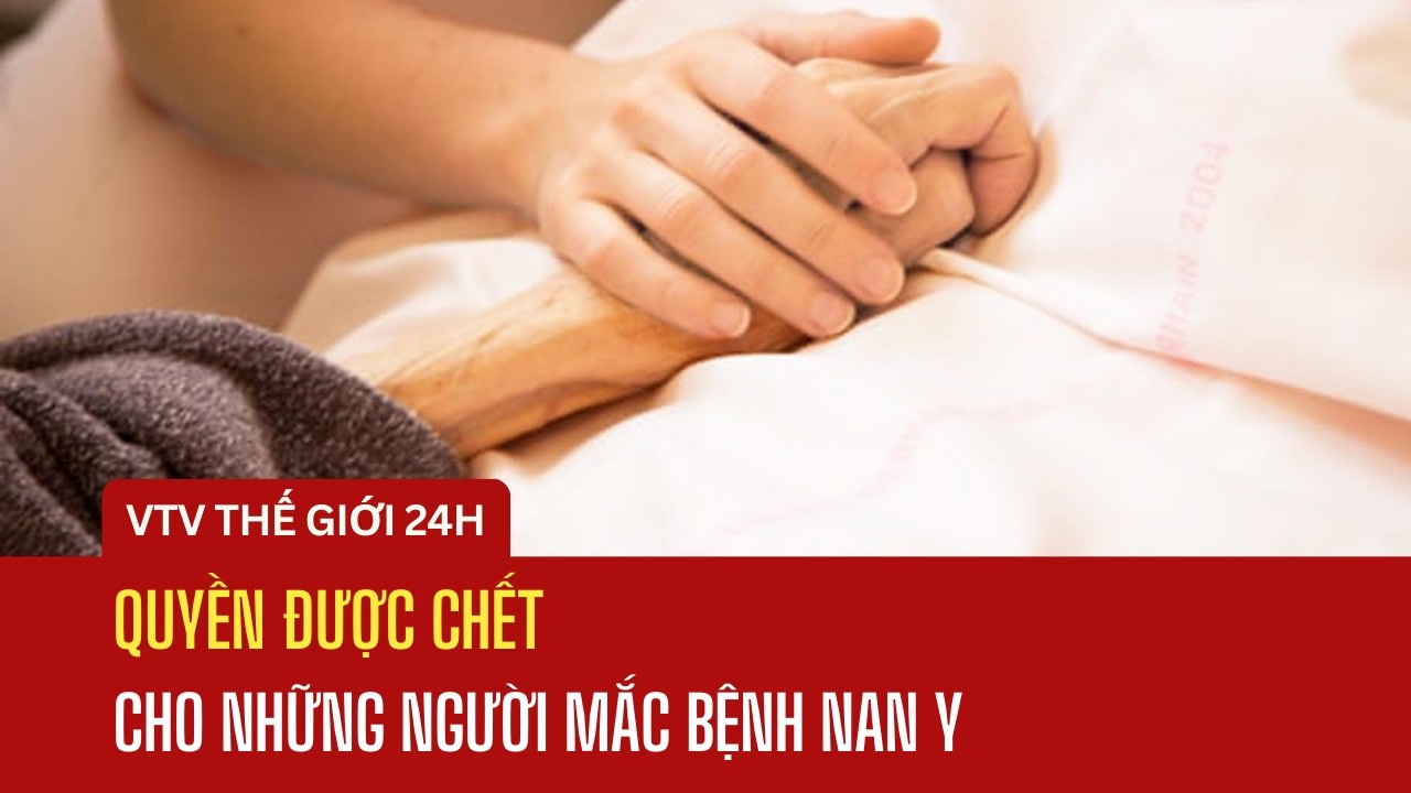 Quyền được chết cho những người mắc bệnh nan y | Thế giới 24h