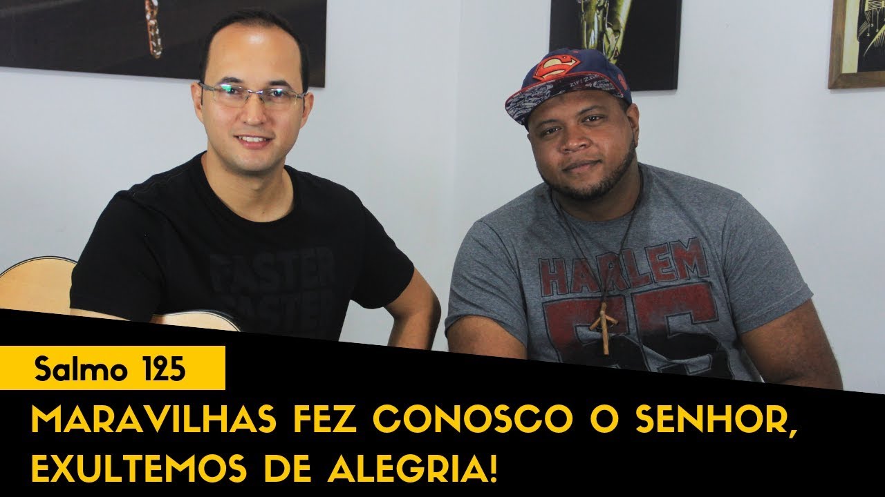 Salmo 125 - Maravilhas fez conosco o Senhor, exultemos de alegria!