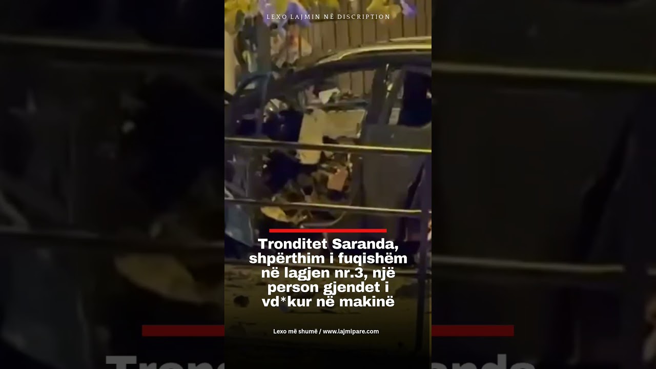 Tronditet Saranda, shp&euml;rthim i fuqish&euml;m n&euml; lagjen nr.3, nj&euml; person gjendet i vd*kur n&euml; makin&euml;
