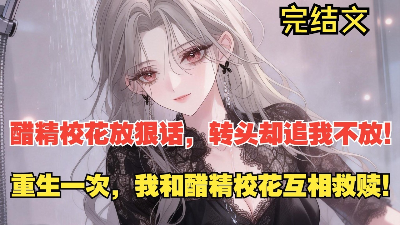 【完结文】重生后，醋精校花对我死缠烂打！#一更到底系列 #一口气看完 #完结 #爽文 #戀愛 #柳如煙