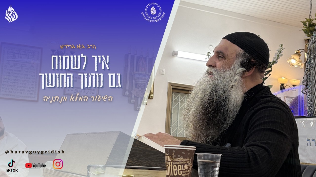 הרב גיא גרידיש איך לשמוח גם מתוך החושך השיעור המלא מנתניה
