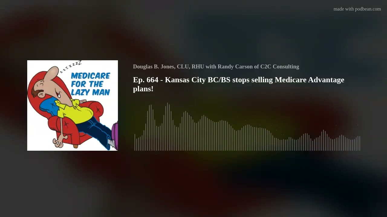 Ep. 664 - Kansas City BC/BS stops selling Medicare Advantage plans!