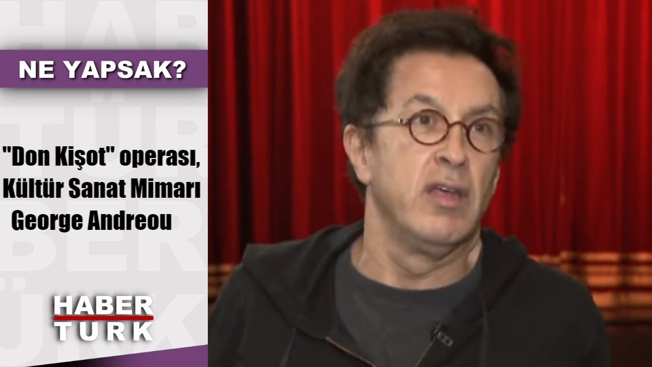 Ne Yapsak - 30 Ocak 2019 ("Don Kişot" operası, Kültür Sanat Mimarı George Andreou)