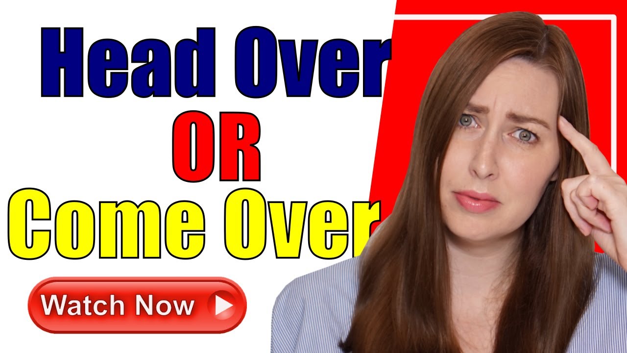 Head Over or Come Over? | English Phrasal Verbs