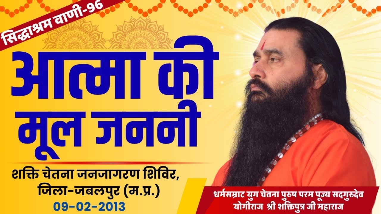 सिद्धाश्रम वाणी 96 | आत्मा की मूल जननी | श्री शक्तिपुत्र जी महाराज | जबलपुर MP|09-02-2013