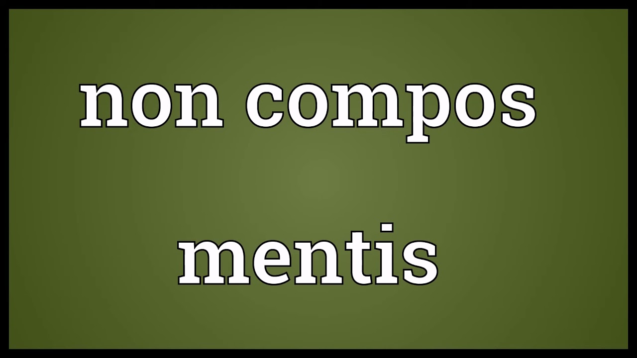 Non compos mentis Meaning