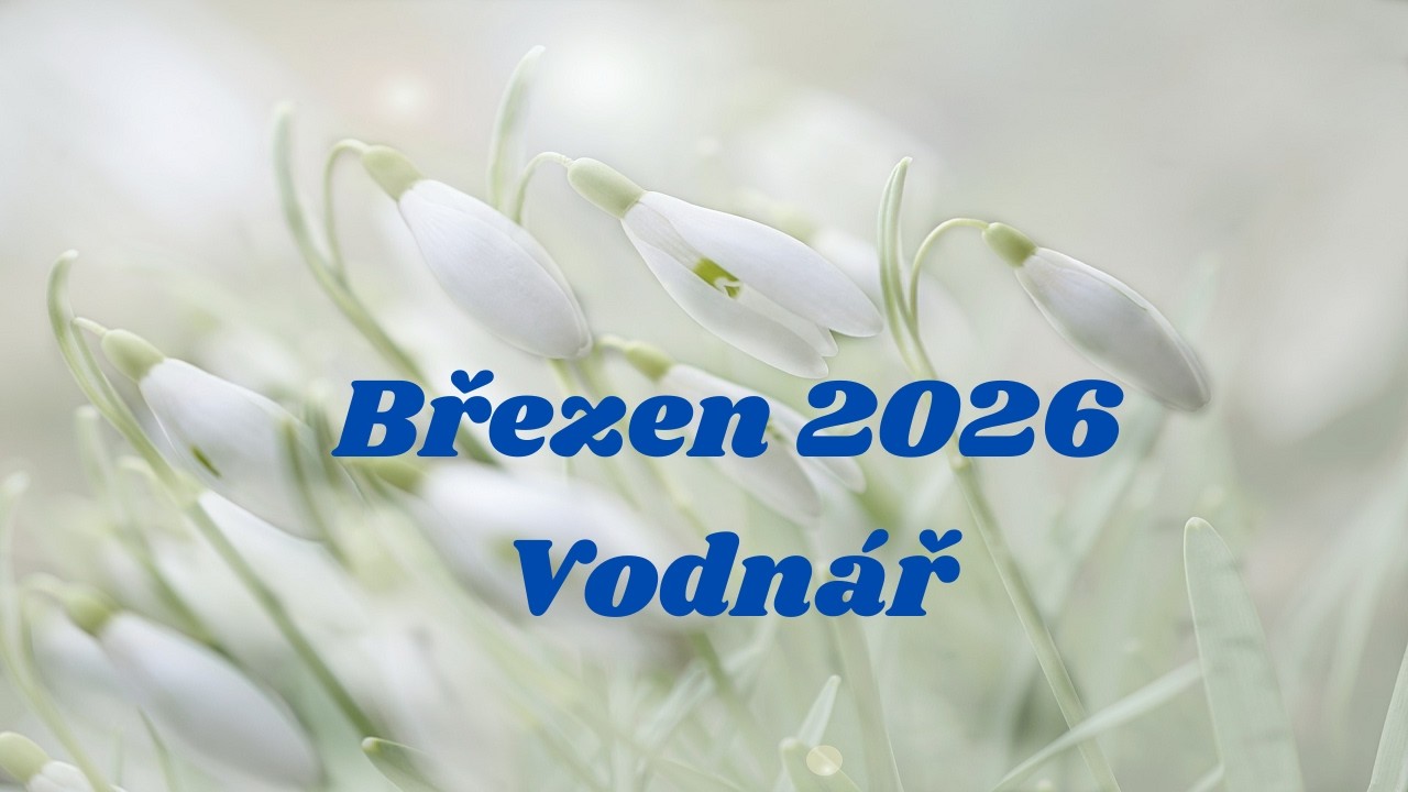 BŘEZEN 2026💗VODNÁŘ💗Uvolni prostor🌺