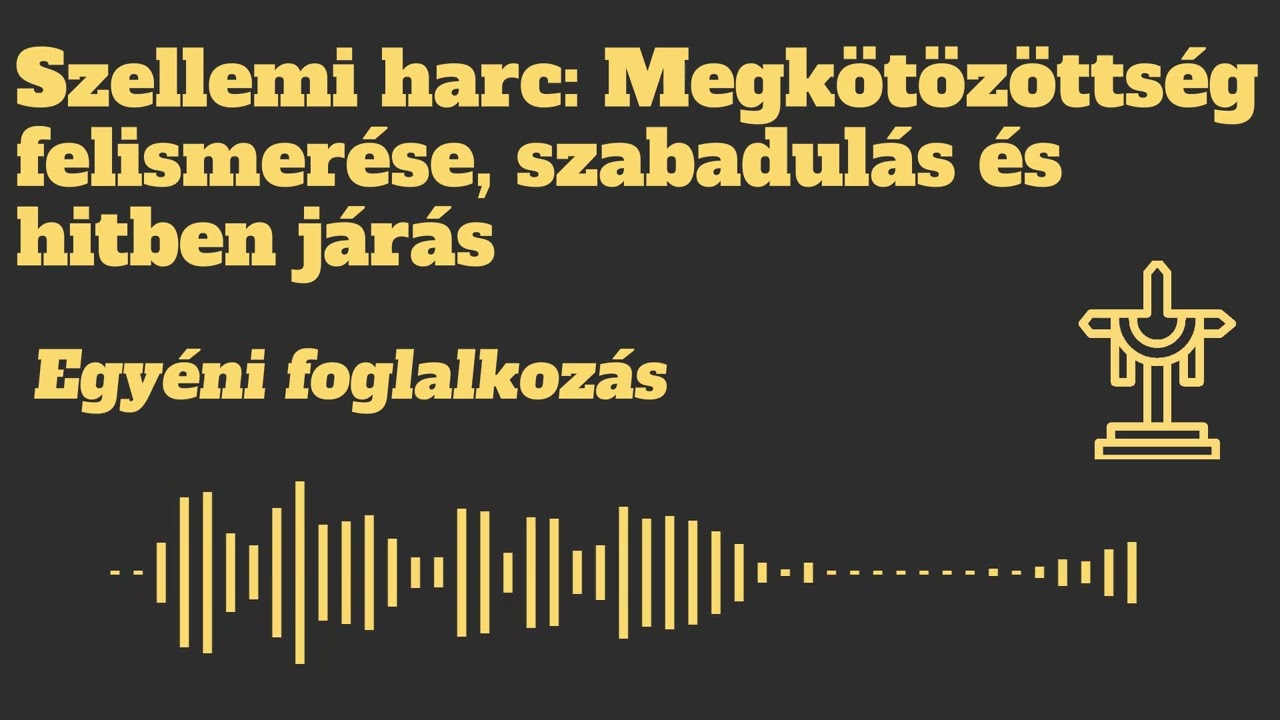 Egy&eacute;ni foglalkoz&aacute;s &ndash; Szellemi harc | Megk&ouml;t&ouml;z&ouml;tts&eacute;g felismer&eacute;se, szabadul&aacute;s &eacute;s hitben j&aacute;r&aacute;s