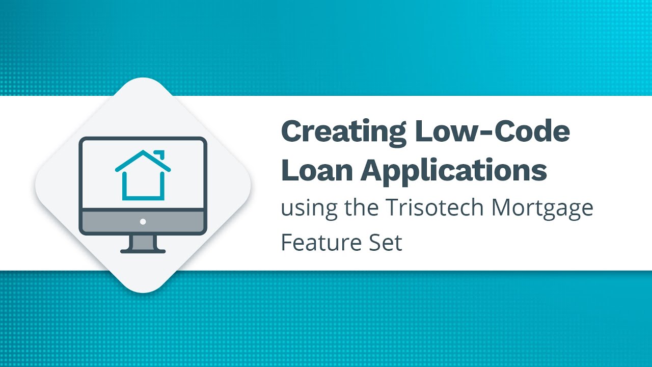 Creating Low-Code Loan Applications using the Trisotech Mortgage Feature Set