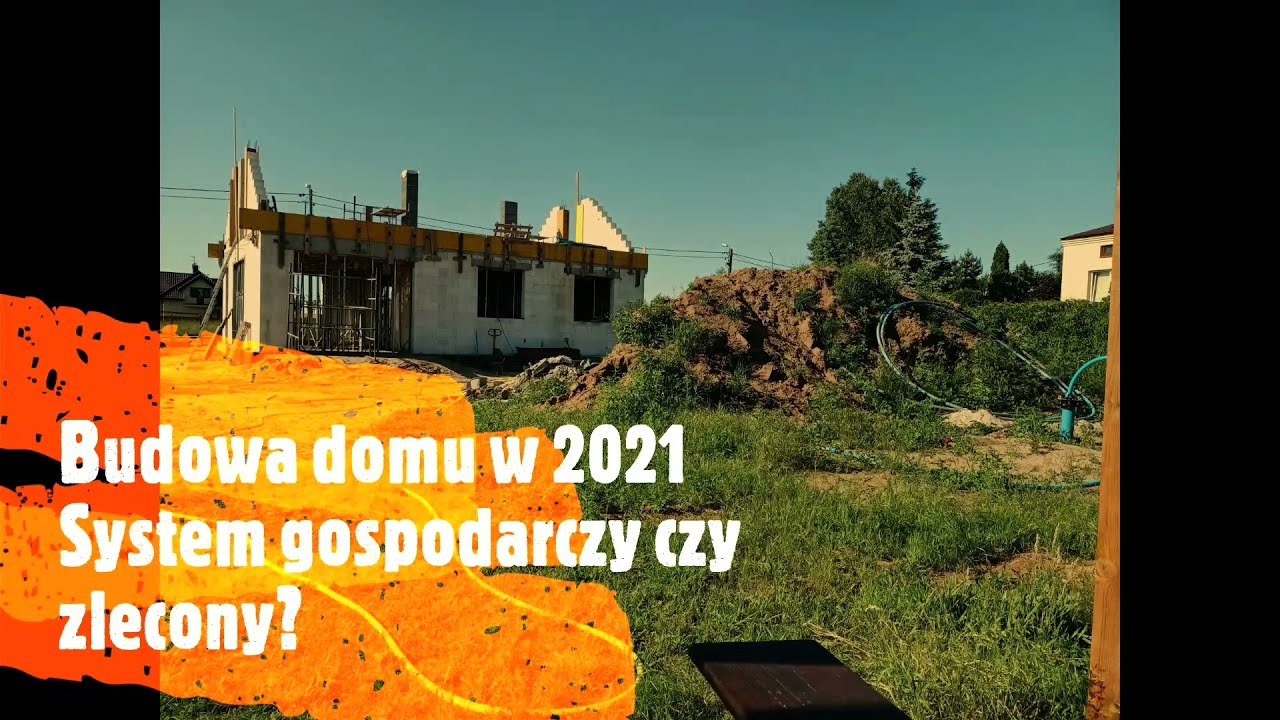 Jak zbudować dom? System gospodarczy czy zlecony ? Budowa domu 2021! Ile kosztuje budowa w 2021r?