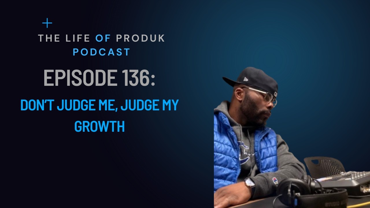 The Life Of Produk Podcast Episode 136: Don't Judge Me, Judge My Growth