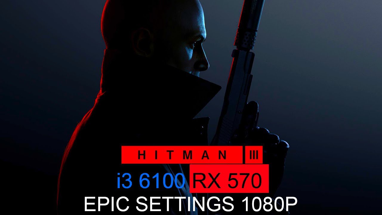 Hitman 3 I3 6100 RX570 1080P  gameplay benchmark 60fps epic settings part 1