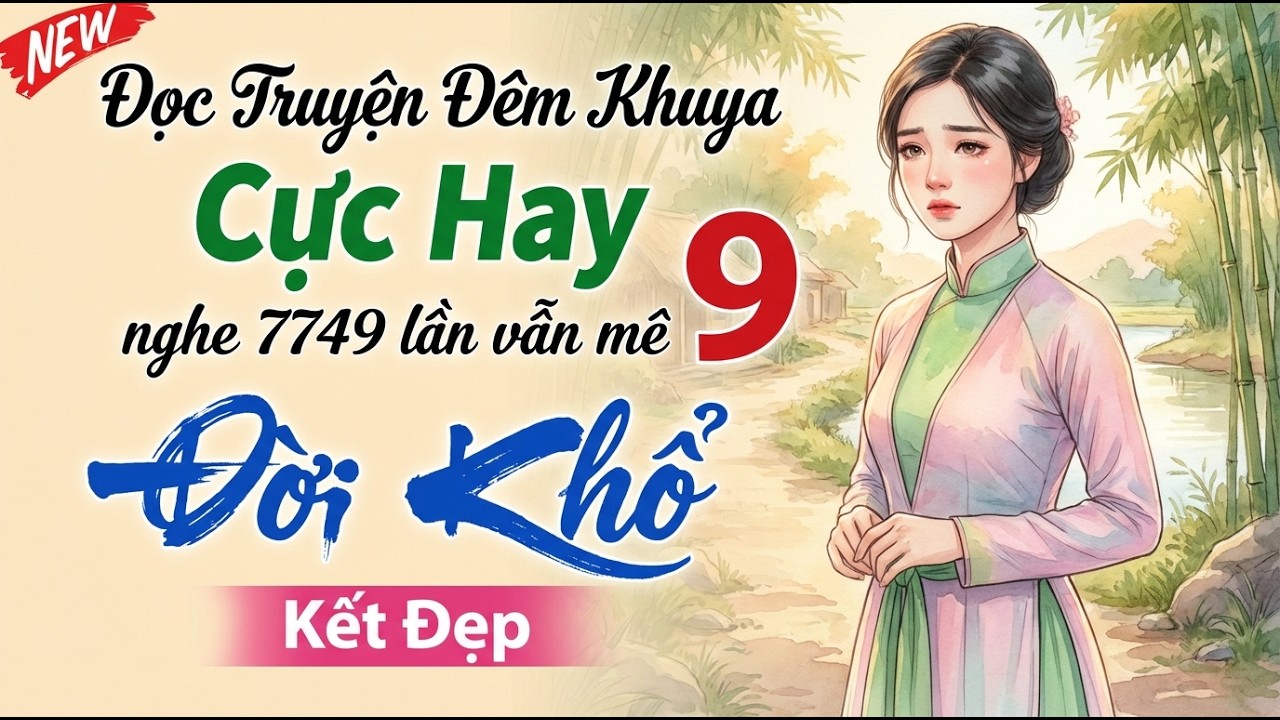Kết Đẹp - Mới nghe 5 phút đã ngủ cực ngon： ＂ ĐỜI KHỔ ＂ Phần 9 ｜ Đọc truyện đêm khuya dễ ngủ