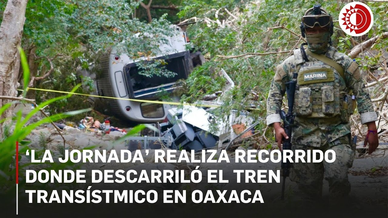 La Jornada realiza recorrido donde descarril&oacute; el tren  Trans&iacute;stmico en Oaxaca
