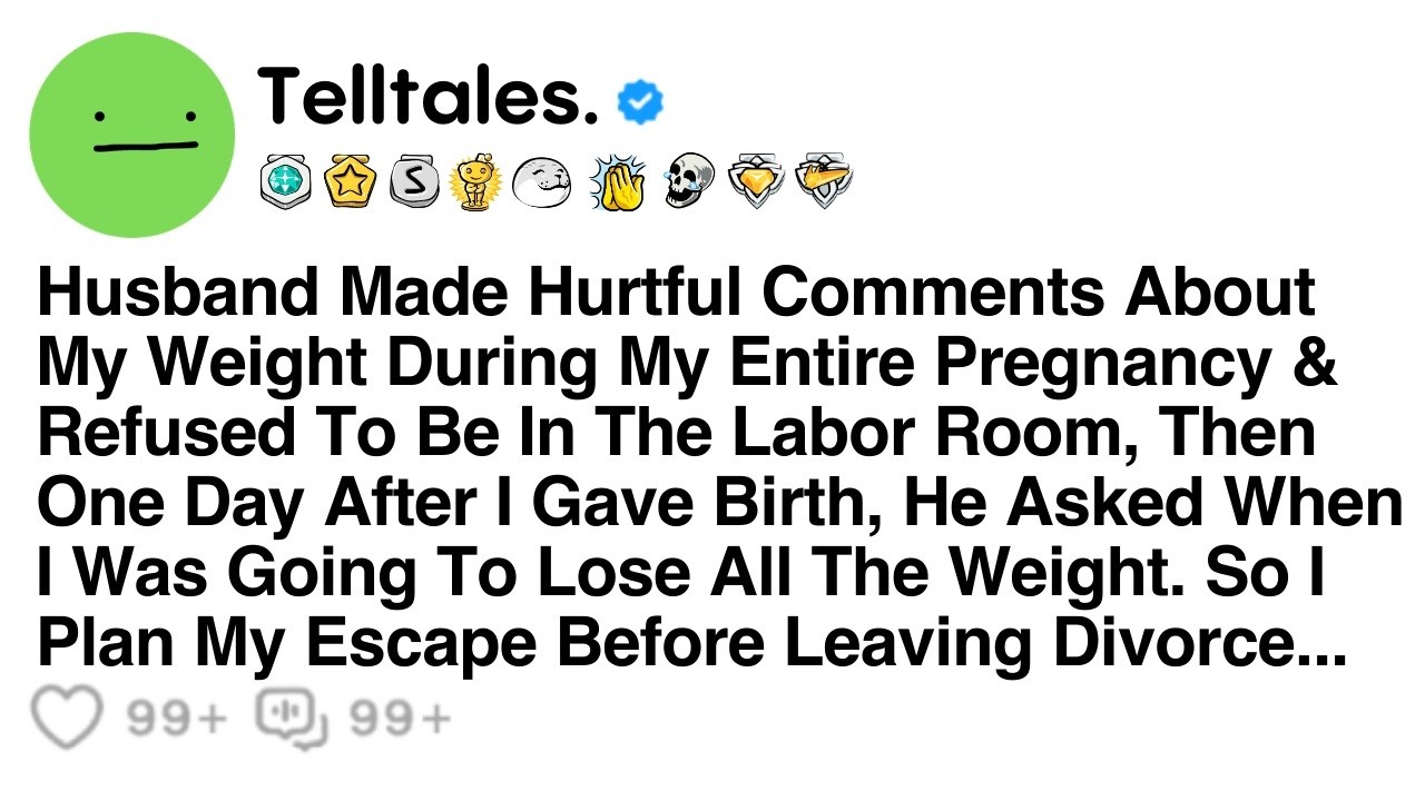 Husband Made Hurtful Comments About My Weight During My Entire Pregnancy and Refused To Be In The...