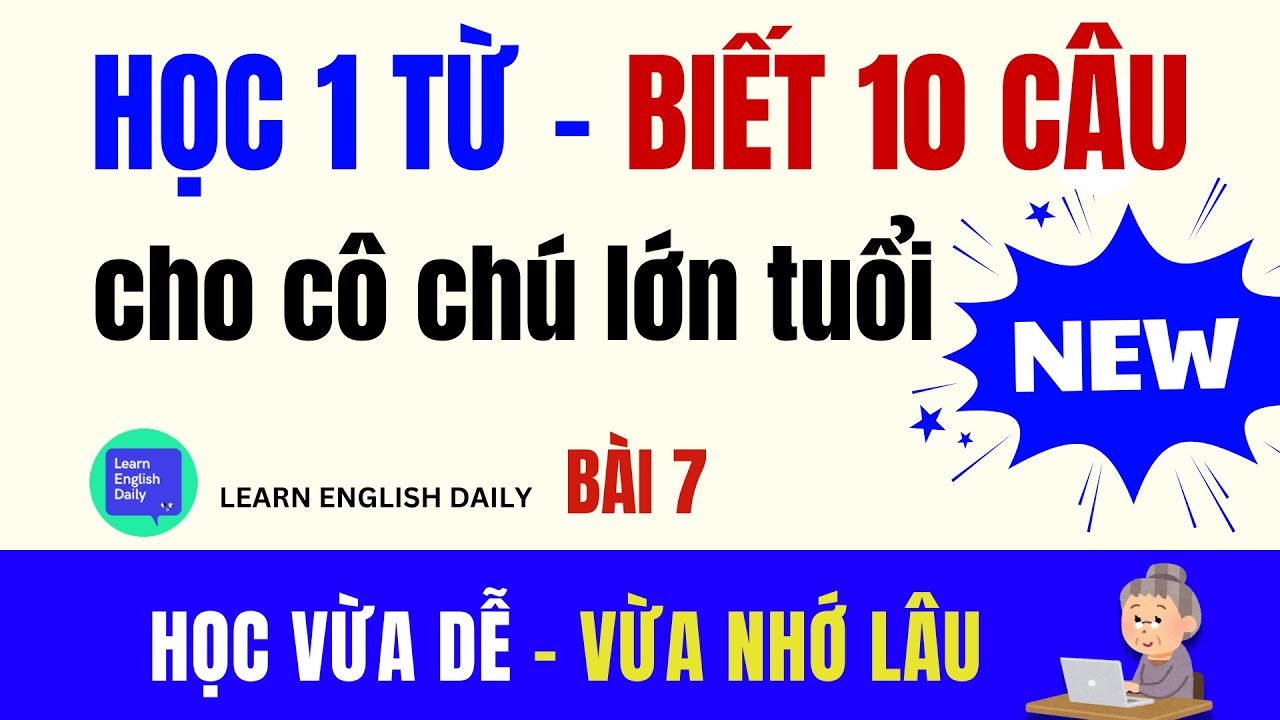 Học 1 Từ - Nói Được 10 Câu Tiếng Anh Tự Nhiên | Học Tiếng Anh Cho NGƯỜI LỚN TUỔI HIỆU QUẢ 100% | 7