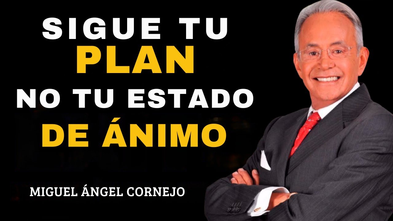 SIGUE TU PLAN, NO TU ESTADO DE ÁNIMO | Miguel Angel Cornejo