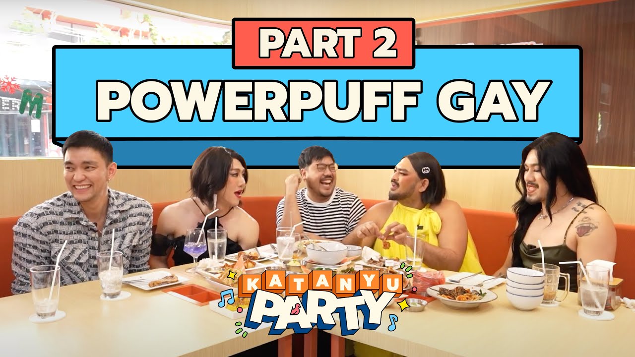 Katanyu Party l Powerpuff Gay l PART 2