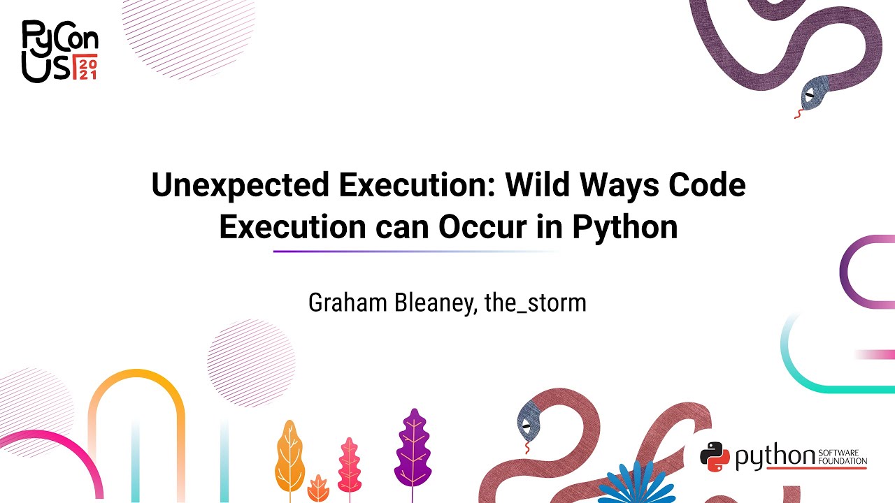 TALK / Graham Bleaney, the_storm/ Unexpected Execution: Wild Ways Code Execution can Occur in Python