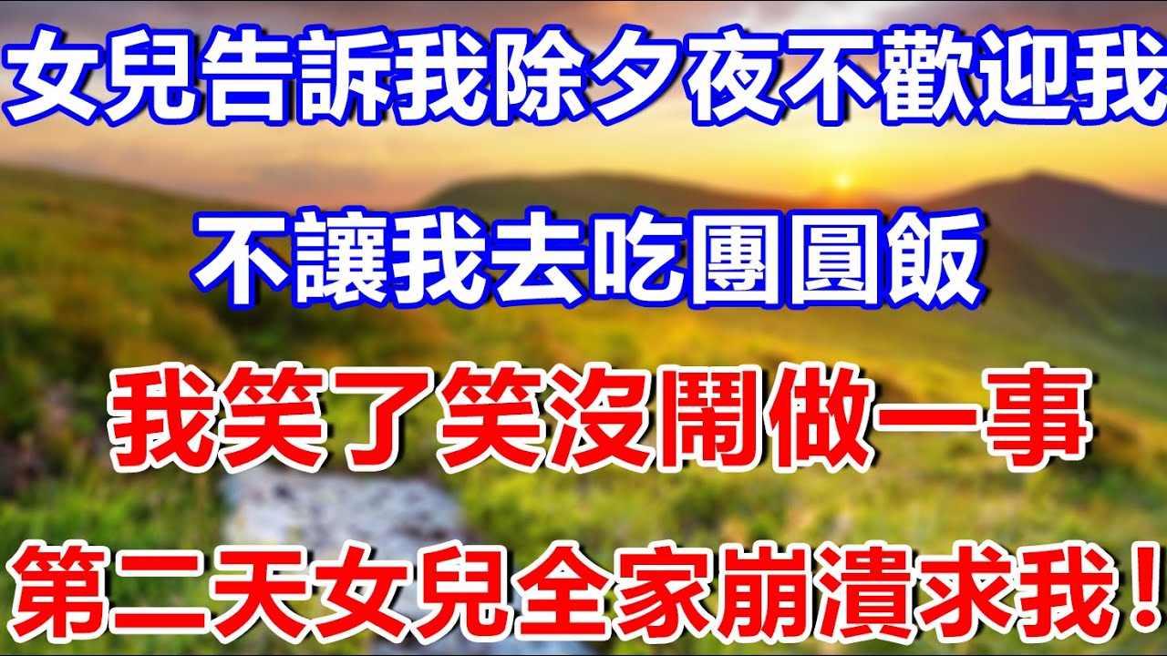 女兒告訴我除夕夜不歡迎我，不讓我去吃團圓飯，我笑了笑沒鬧做一事，第二天女兒全家崩潰求我！#瑤瑤講故事#為人處世#生活經驗#情感故事#故事#小說#戀愛#情感#婚姻