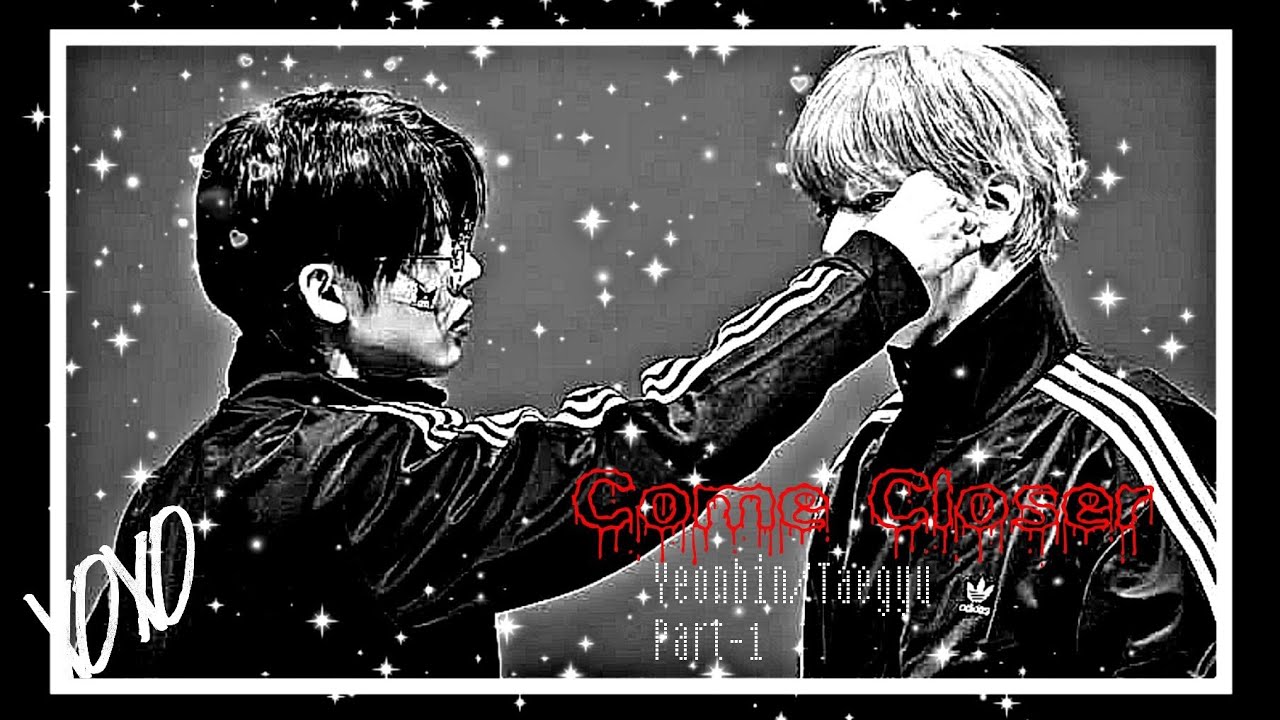 Come closer||Part-1|| yeonbin & taegyu|| 