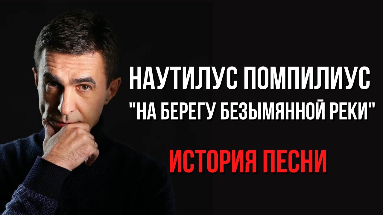 ИСТОРИЯ ПЕСНИ. Наутилус Помпилиус. "На берегу безымянной реки", 1991