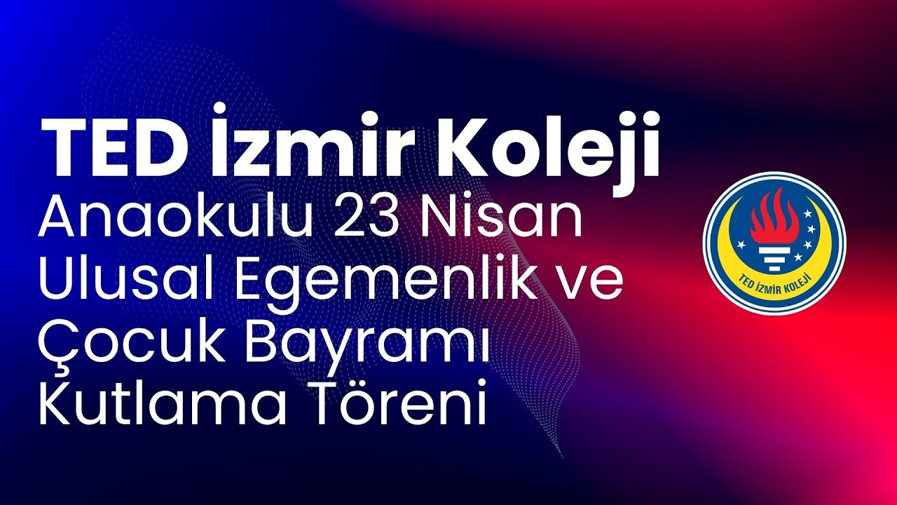 TED İzmir Koleji Anaokulu 23 Nisan Ulusal Egemenlik ve Çocuk Bayramı Kutlama Töreni