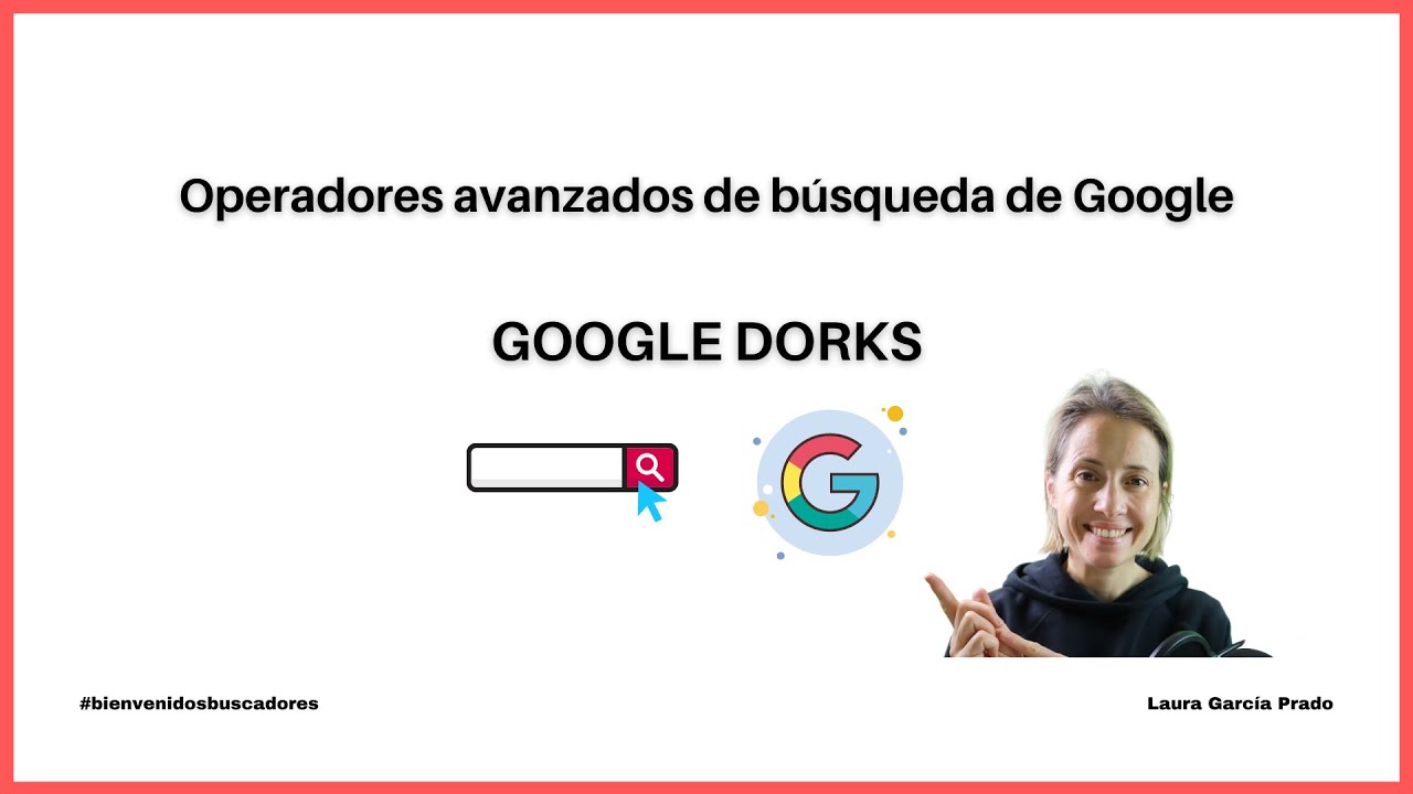 Operadores de búsqueda avanzados #GOOGLEDORKS. Tutorial práctico