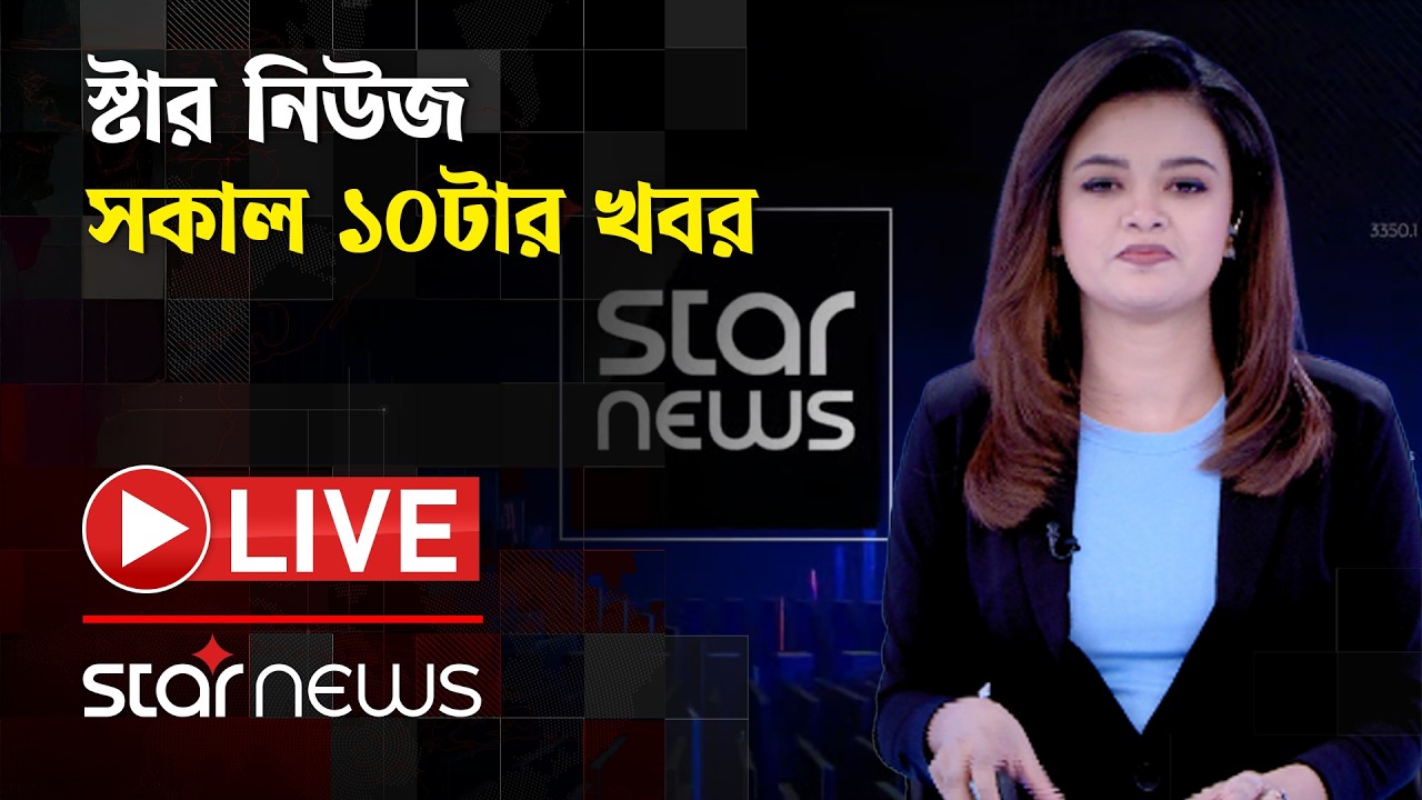 LIVE: স্টার নিউজ | সকাল ১০টার খবর | Star News