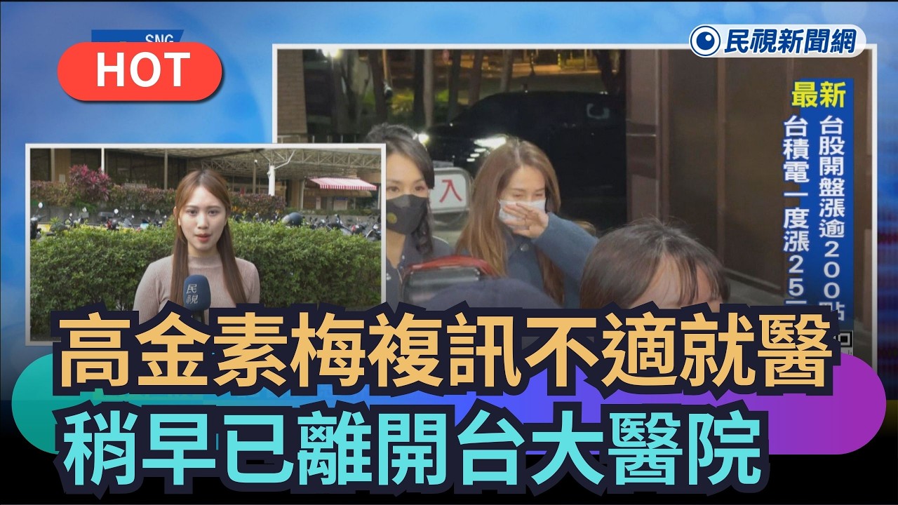 【熱搜新聞】高金素梅複訊身體不適就醫　稍早已離開台大醫院｜民視新聞｜