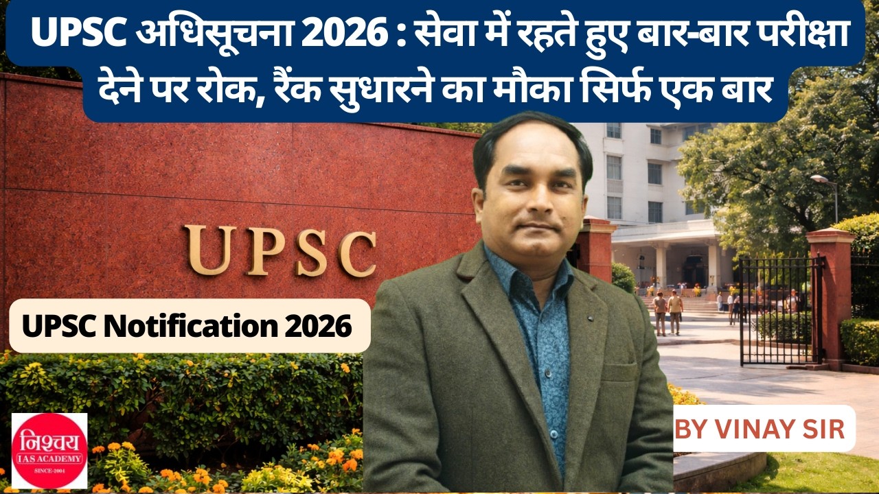 UPSC अधिसूचना 2026 : सेवा में रहते हुए बार-बार परीक्षा देने पर रोक,रैंक सुधारने का मौका सिर्फ एक बार