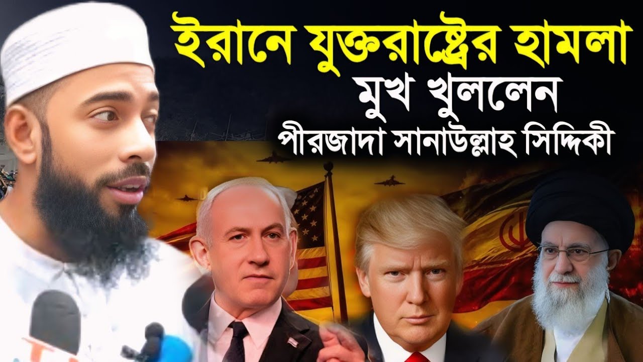 ইরানে যুক্তরাষ্ট্রের হামলা নিয়ে মুখ খুললেন/পীরজাদা সানাউল্লাহ সিদ্দিকী ভাইজান/ফুরফুরা শরীফ 