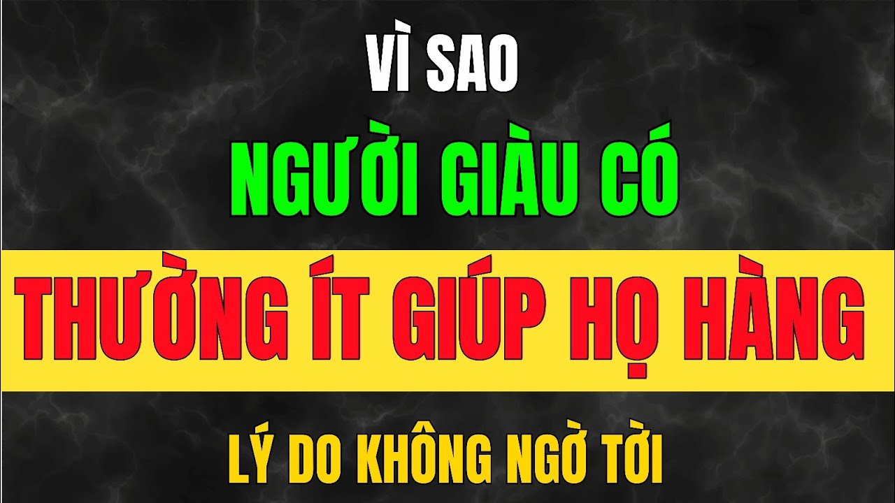 Vì Sao Người Giàu Có Rất Ít Khi Giúp Họ Hàng Ruột Thịt_ Học từ Cổ Nhân.