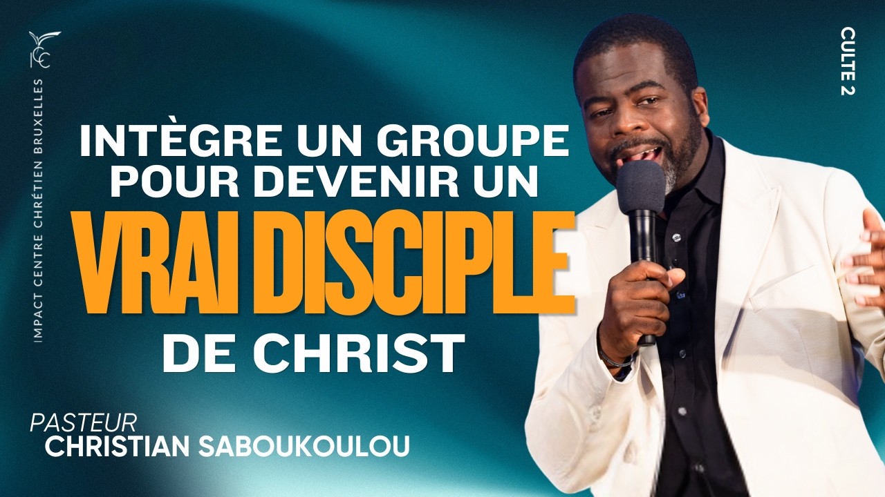 CULTE 2 : INTÈGRE UN GROUPE POUR DEVENIR UN VRAI DISCIPLE DE CHRIST - Ps Christian SABOUKOULOU