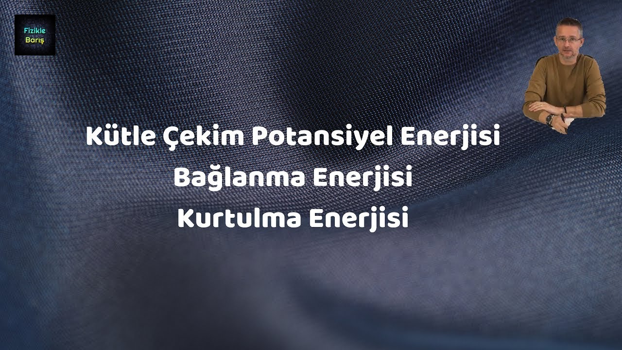 &Ccedil;EKİM POTANSİYEL ENERJİSİ, BAĞLANMA ENERJİSİ, KURTULMA ENERJİSİ