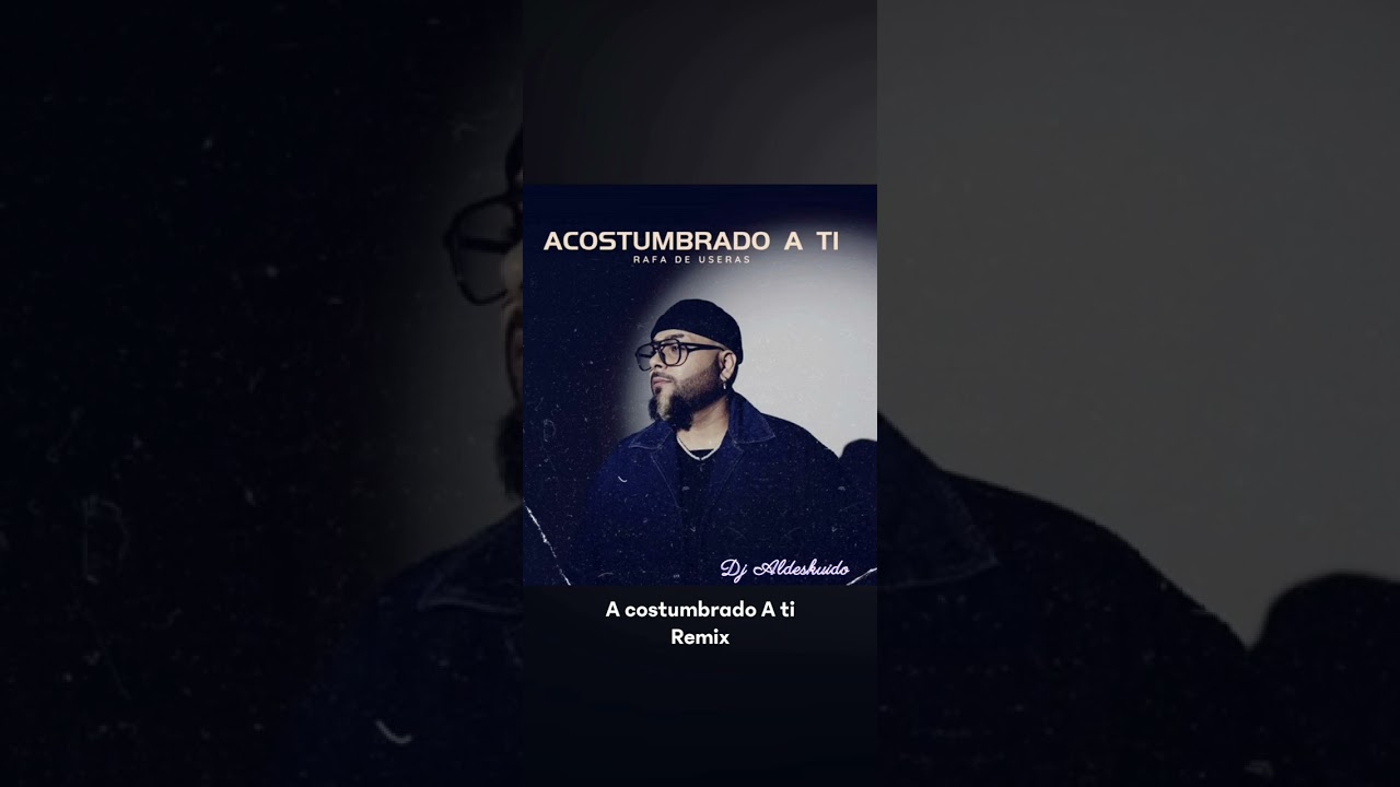 Acostumbrando A ti Rafa de Useras  Remix Dj Aldeskuido