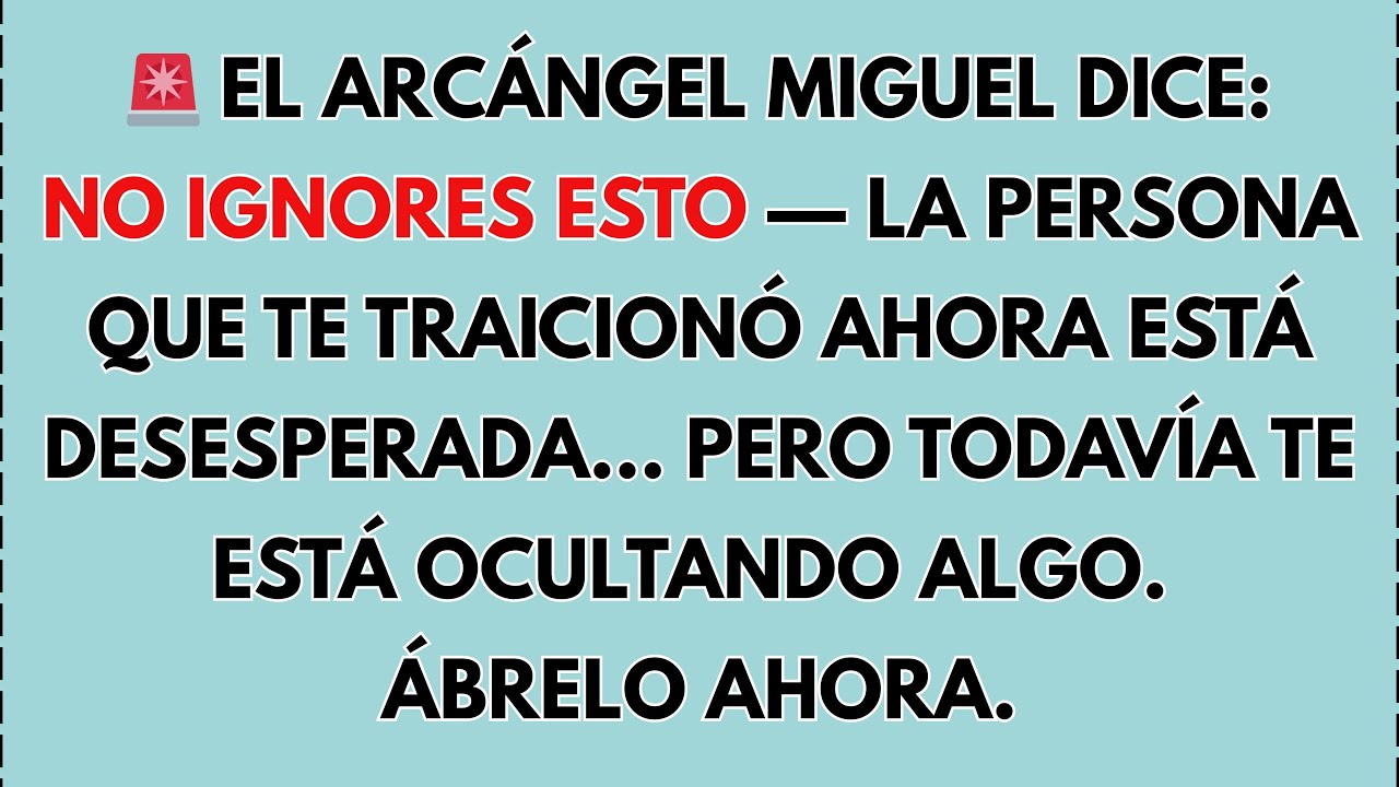 🚨 El Arcángel Miguel dice: no ignores esto — la persona que te traicionó ahora está desesperada…