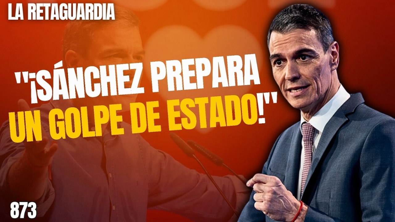 LA RETAGUARDIA 873: ¡Desvelamos el nuevo Golpe de Estado de Sánchez! ¡No quiere convocar Generales!
