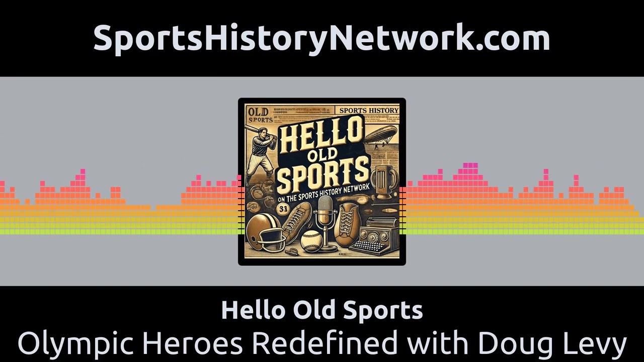 Hello Old Sports - Olympic Heroes Redefined with Doug Levy