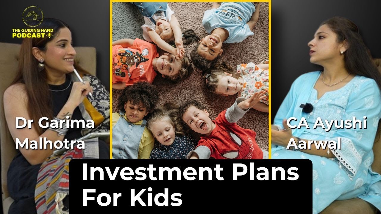 Investment Plans For Kids - CA Ayushi Agarwal | Dr Garima Malhotra | The Guiding Hand Podcast