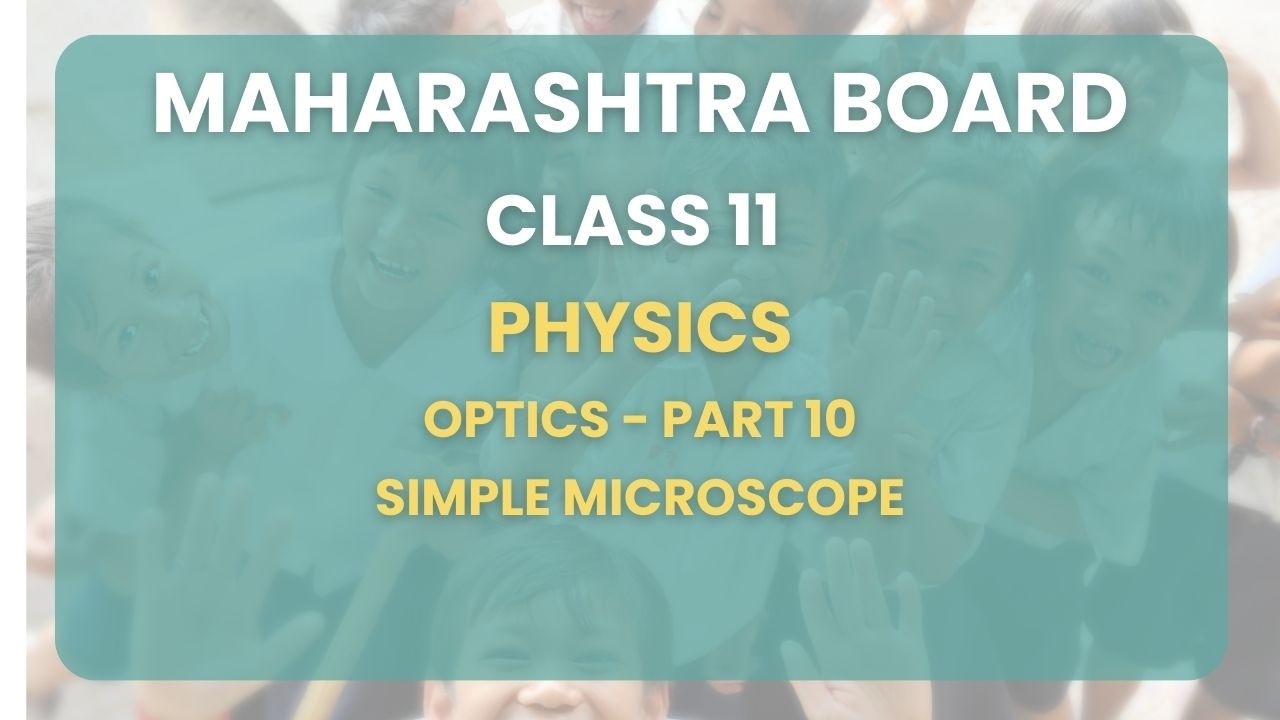 Class 11| Physics -Optics Part 10 : Simple microscope | Maharashtra Board