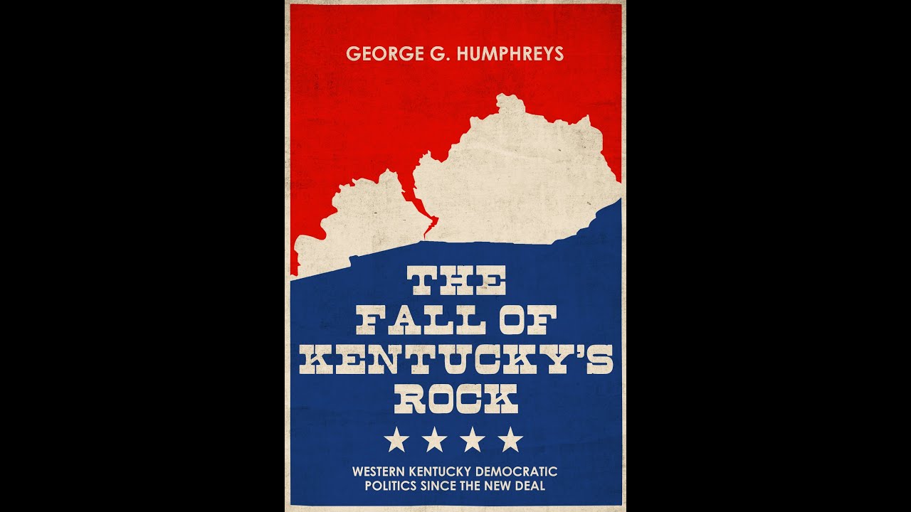 The Fall of Kentucky&rsquo;s Rock: Western KY Democratic Politics Since the New Deal - George Humphreys